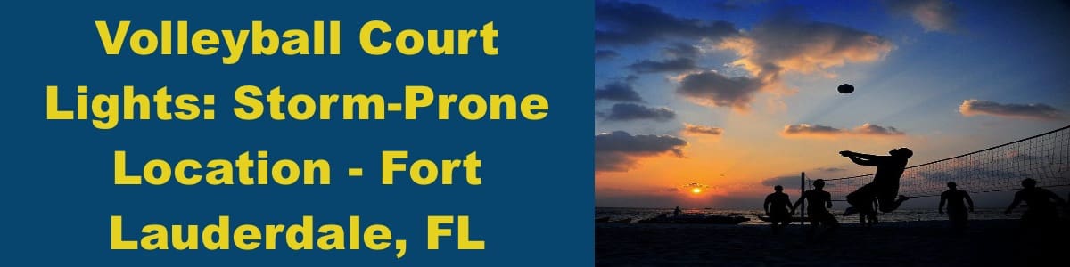 Volleyball Court Lights- Storm-Prone Location - Fort Lauderdale, FL Volleyball Court Lights- Storm-Prone Location - Fort Lauderdale, FL