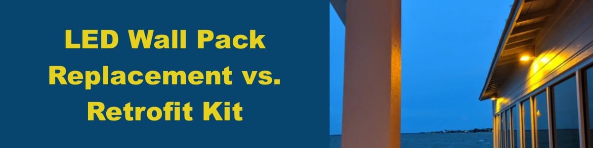 LED Wall Pack Replacement vs. Retrofit Kit LED Wall Pack Replacement vs. Retrofit Kits