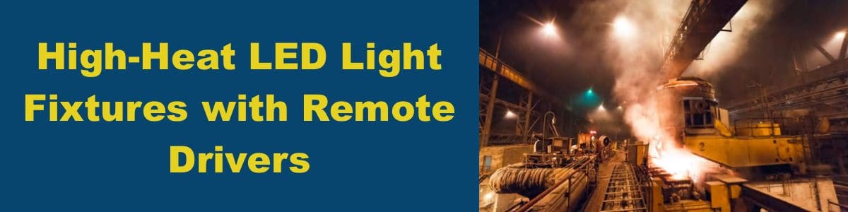 High-Heat LED Lights with Remote Drivers - EXTREME-LIFE Rated L70 @ 100,000 hours at 100°C/212°F, IP66 wet location, IK10 impact resistance, 10KV surge protection, 3G vibration, field repairable.