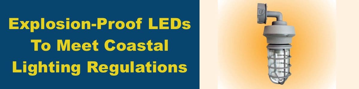 Explosion-Proof LEDs To Meet Coastal Lighting Regulations Explosion-Proof LEDs To Meet Coastal Lighting Regulations