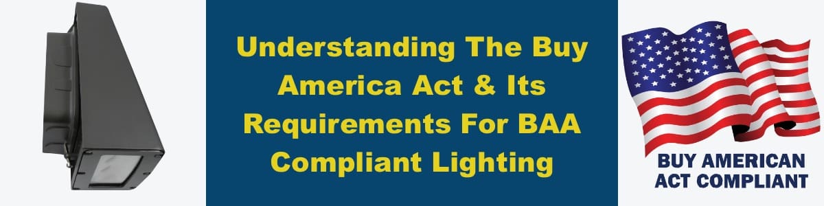 Understanding The Buy America Act & Its Requirements For BAA Compliant Lighting Understanding The Buy America Act & Its Requirements For BAA Compliant Lighting