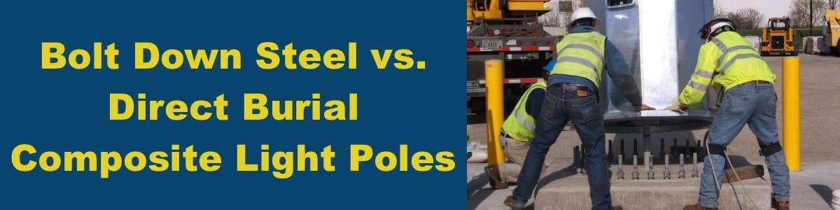 How To Install A Light Poles - Bolt Down Steel vs. Direct Burial Composite Light Poles How To Install A Light Poles - Bolt Down Steel vs. Direct Burial Composite Light Poles